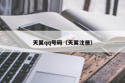 ​天翼qq号码（天翼注册）