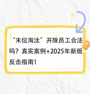 ​“末位淘汰”开除员工合法吗？真实案例+2025年新版反击指南！